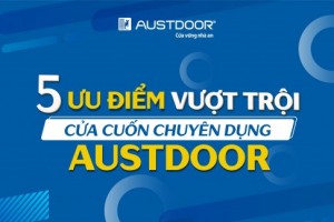 5 ưu điểm vượt trội của cửa cuốn chuyên dụng Austdoor