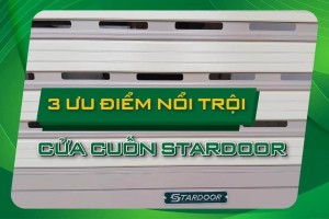 Ba ưu điểm nổi trội của cửa cuốn Stardoor