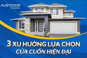 Ba xu hướng lựa chọn cửa cuốn hiện đại nhất cho ngôi nhà của bạn